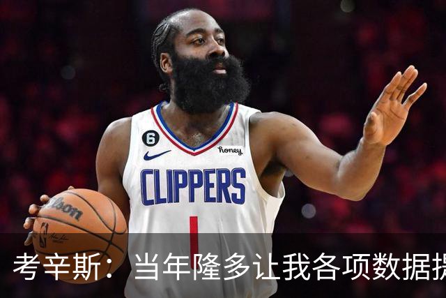 考辛斯：当年隆多让我各项数据提升 范弗里特如今也在帮助申京